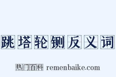 跳塔轮铡反义词是什么意思的图片